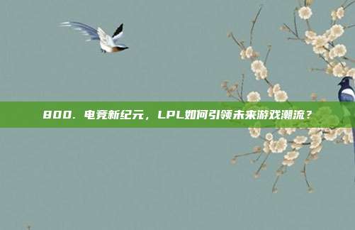 800. 电竞新纪元，LPL如何引领未来游戏潮流？