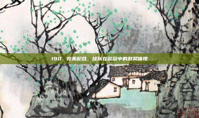 190. 完美配合，球队在欧冠中的默契体现